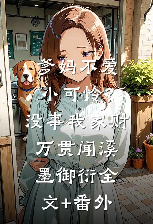 爹妈不爱小可怜？没事，我家财万贯闻溪墨御衍全文+番外