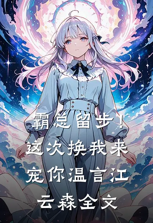霸总留步！这次换我来宠你温言江云森全文