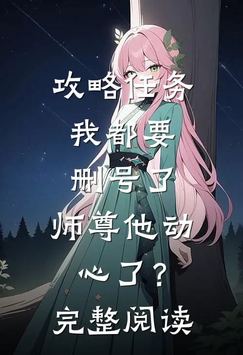 攻略任务：我都要删号了，师尊他动心了？完整阅读