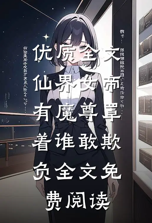 优质全文仙界女帝有魔尊罩着谁敢欺负全文免费阅读