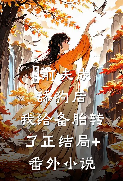 前夫成舔狗后，我给备胎转了正结局+番外小说