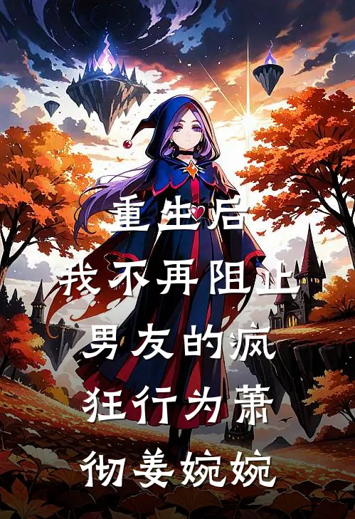 重生后,我不再阻止男友的疯狂行为萧彻姜婉婉