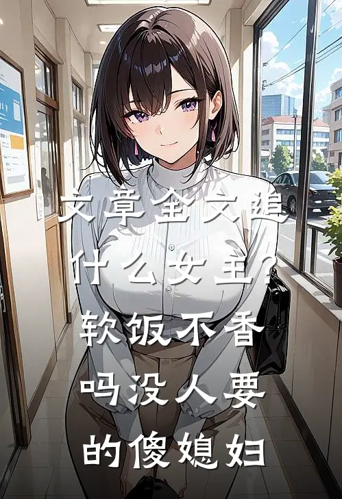 文章全文追什么女主?软饭不香吗 没人要的傻媳妇