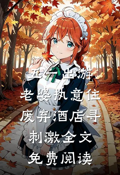 五一出游，老婆执意住废弃酒店寻刺激全文免费阅读