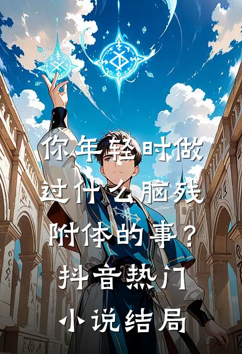 你年轻时做过什么脑残附体的事？抖音热门小说结局