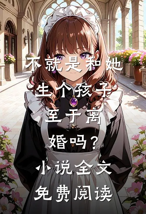 不就是和她生个孩子，至于离婚吗？小说全文免费阅读