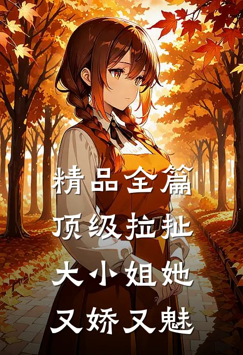精品全篇顶级拉扯：大小姐她又娇又魅