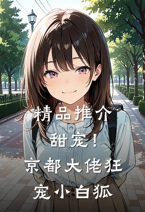 精品推介甜宠！京都大佬狂宠小白狐