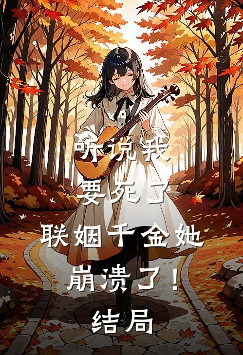 听说我要死了，联姻千金她崩溃了！结局