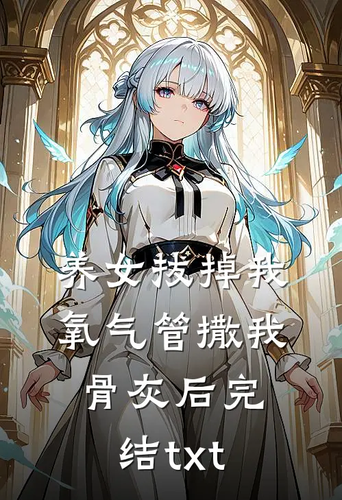 养女拔掉我氧气管撒我骨灰后完结txt