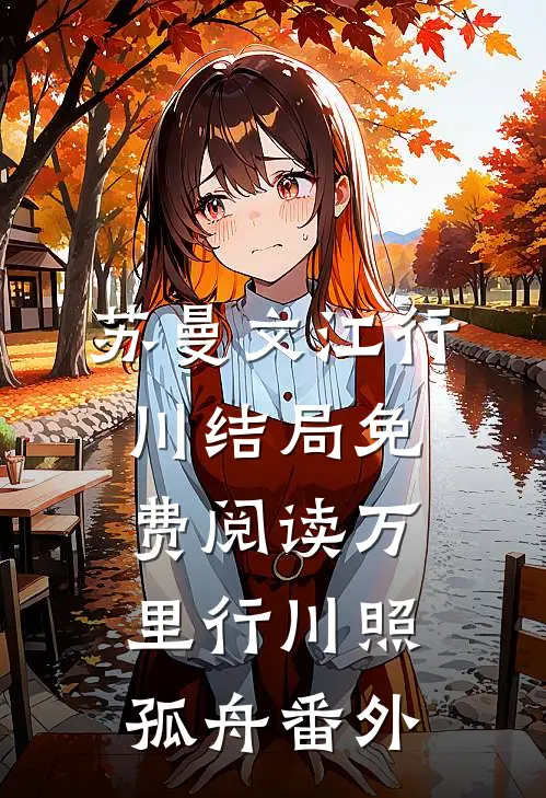 苏曼文江行川结局免费阅读万里行川照孤舟番外
