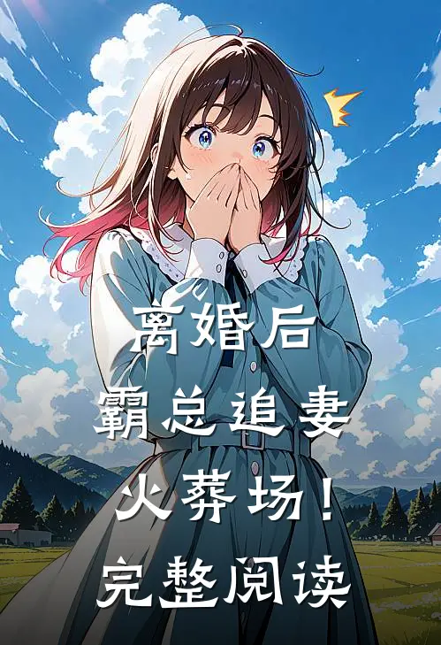 离婚后，霸总追妻火葬场！完整阅读