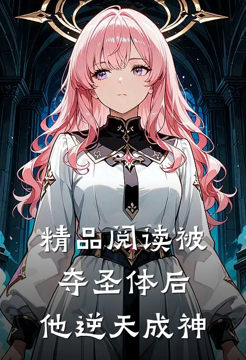 精品阅读被夺圣体后，他逆天成神