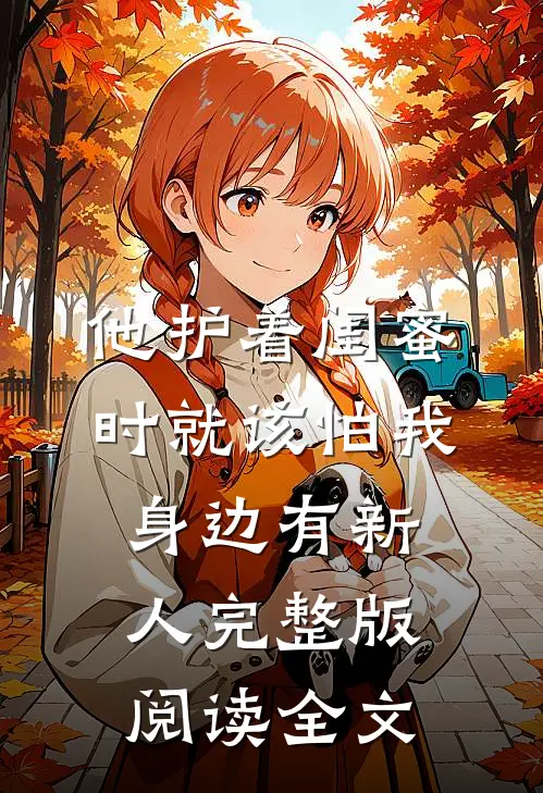 他护着闺蜜时就该怕我身边有新人完整版阅读全文