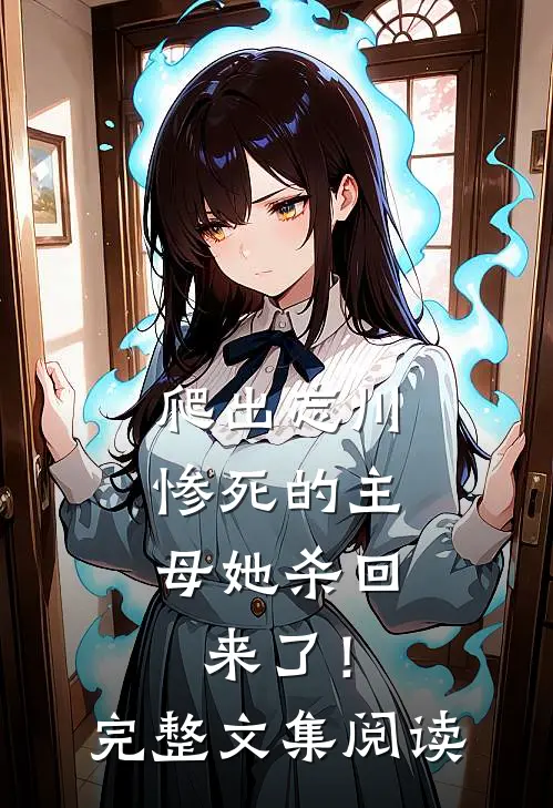 爬出忘川，惨死的主母她杀回来了！完整文集阅读