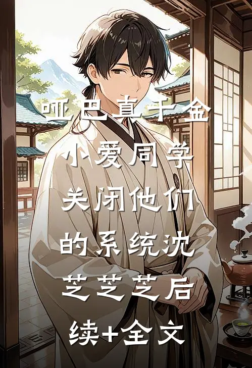 哑巴真千金：小爱同学，关闭他们的系统沈芝芝芝后续+全文