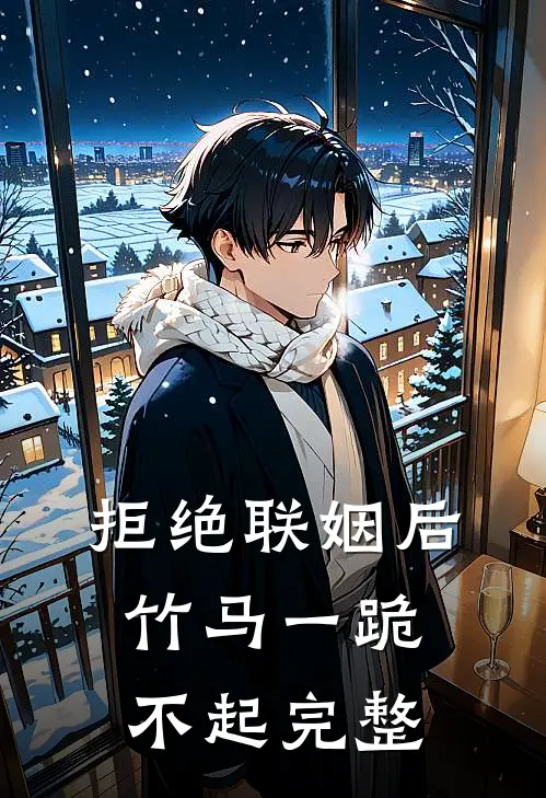 拒绝联姻后竹马一跪不起完整