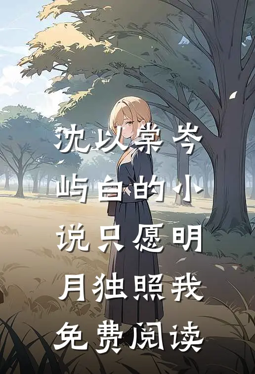 沈以棠岑屿白的小说只愿明月独照我免费阅读
