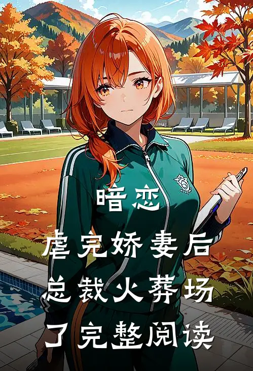 暗恋：虐完娇妻后，总裁火葬场了完整阅读