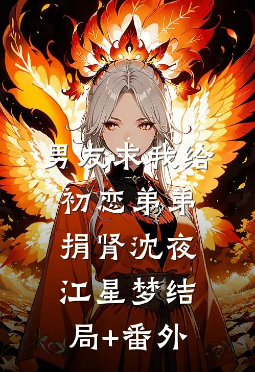 男友求我给初恋弟弟捐肾沈夜江星梦结局+番外
