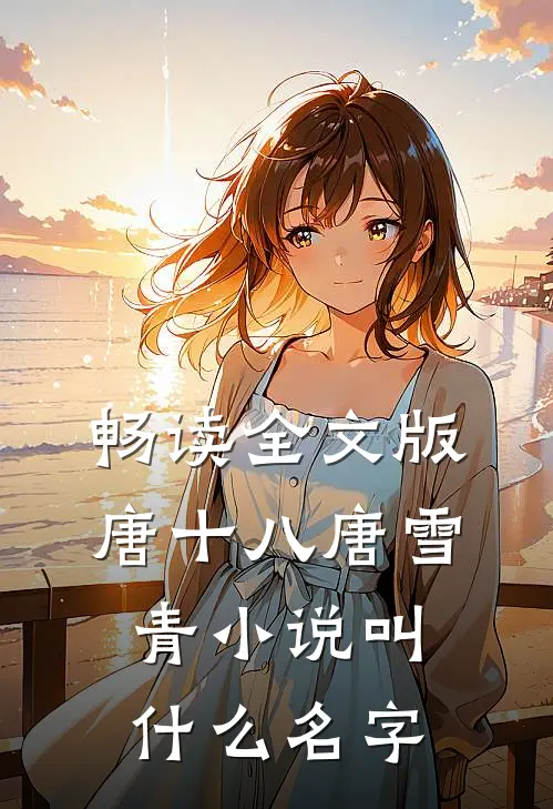 畅读全文版唐十八唐雪青小说叫什么名字