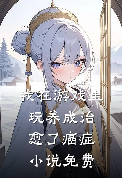 我在游戏里，玩养成治愈了癌症小说免费