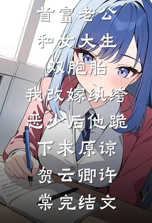 首富老公和女大生双胞胎，我改嫁纨绔恶少后他跪下求原谅贺云卿许棠完结文