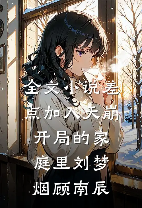 全文小说差点加入天崩开局的家庭里刘梦烟顾南辰