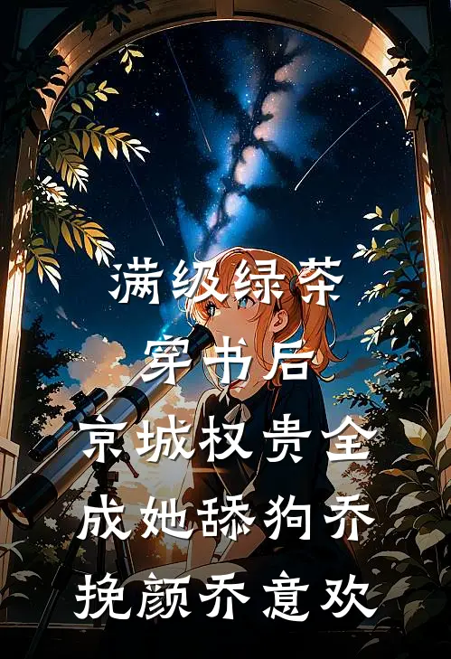 满级绿茶穿书后，京城权贵全成她舔狗乔挽颜乔意欢