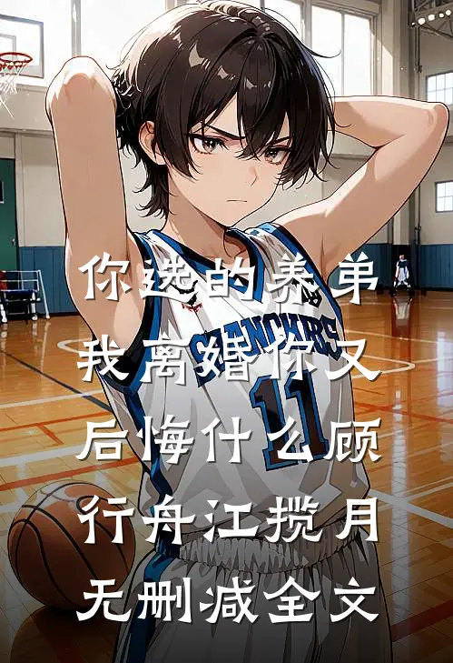 你选的养弟，我离婚你又后悔什么顾行舟江揽月无删减全文