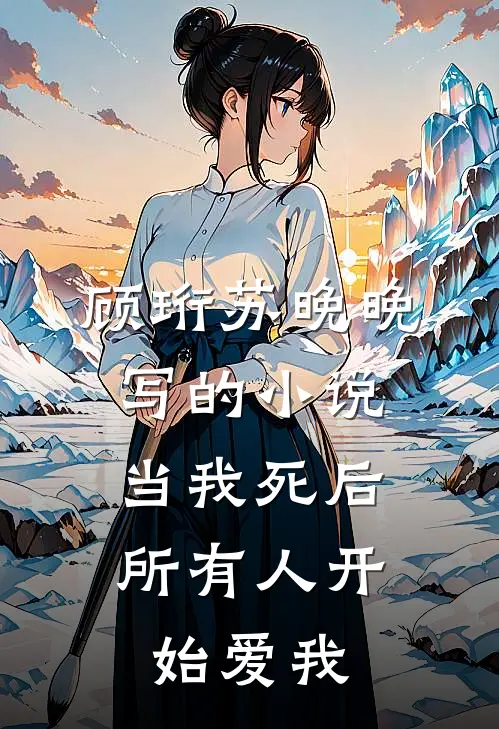 顾珩苏晚晚写的小说当我死后，所有人开始爱我