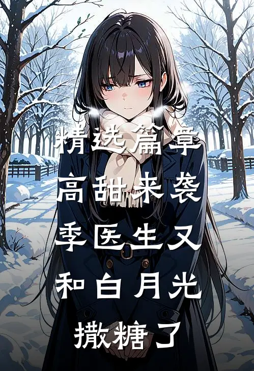 精选篇章高甜来袭：季医生又和白月光撒糖了