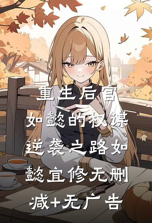 重生后宫：如懿的权谋逆袭之路如懿宜修无删减+无广告