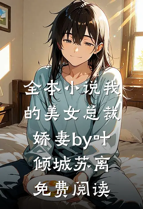 全本小说我的美女总裁娇妻by叶倾城苏离免费阅读