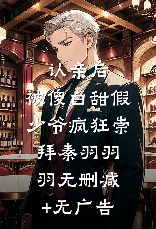 认亲后，被傻白甜假少爷疯狂崇拜秦羽羽羽无删减+无广告