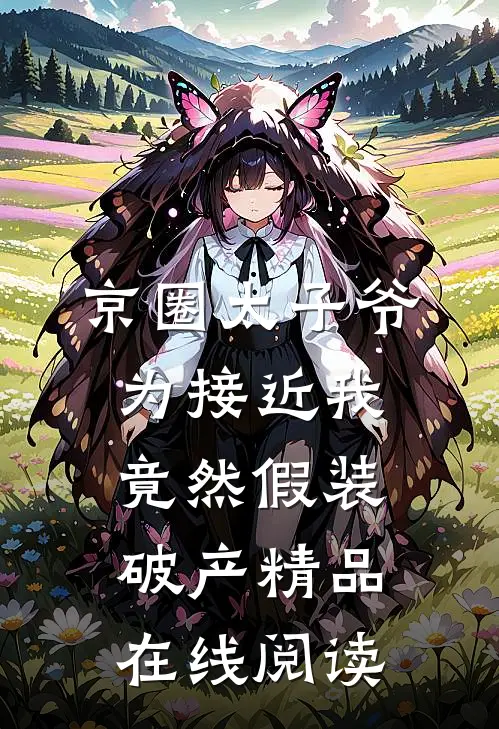 京圈太子爷为接近我竟然假装破产精品在线阅读