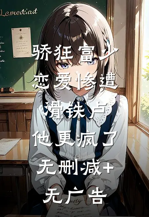 骄狂富少恋爱惨遭滑铁卢，他更疯了无删减+无广告