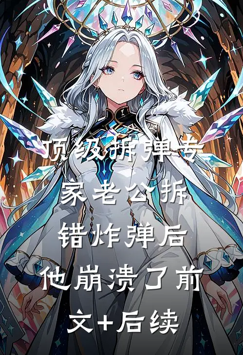 顶级拆弹专家老公拆错炸弹后，他崩溃了前文+后续