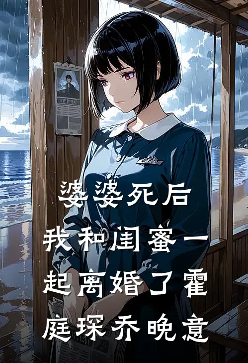 婆婆死后，我和闺蜜一起离婚了霍庭琛乔晚意