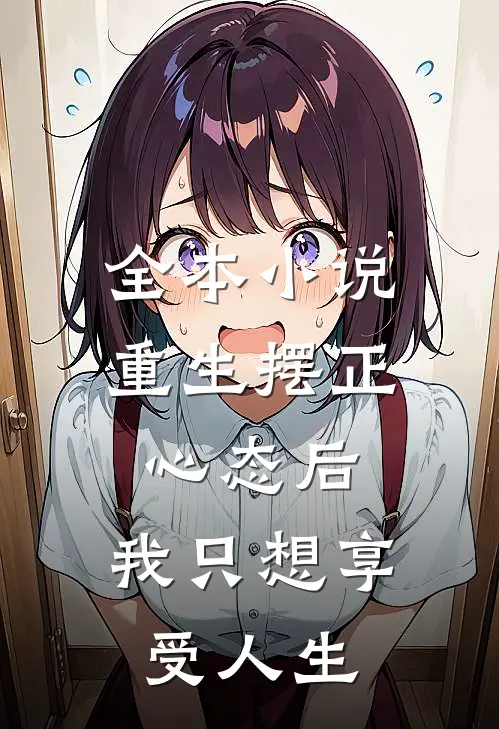 全本小说重生摆正心态后，我只想享受人生