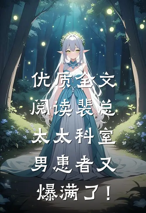 优质全文阅读裴总，太太科室男患者又爆满了！