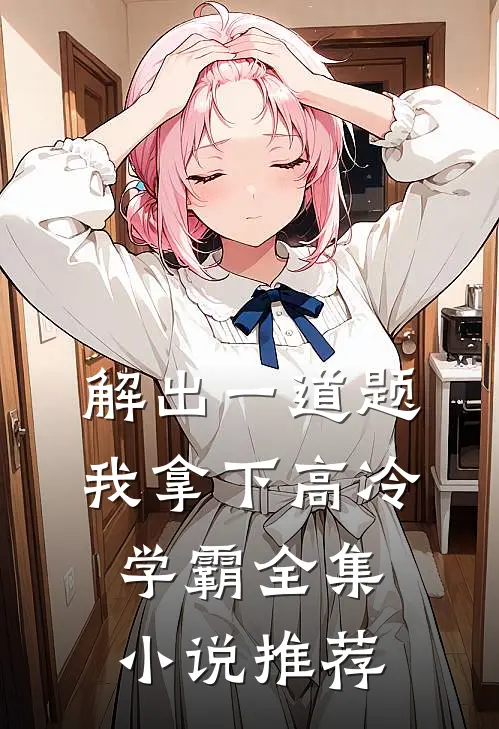 解出一道题，我拿下高冷学霸全集小说推荐