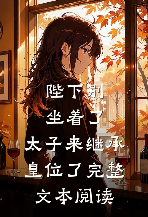 陛下别坐着了，太子来继承皇位了完整文本阅读