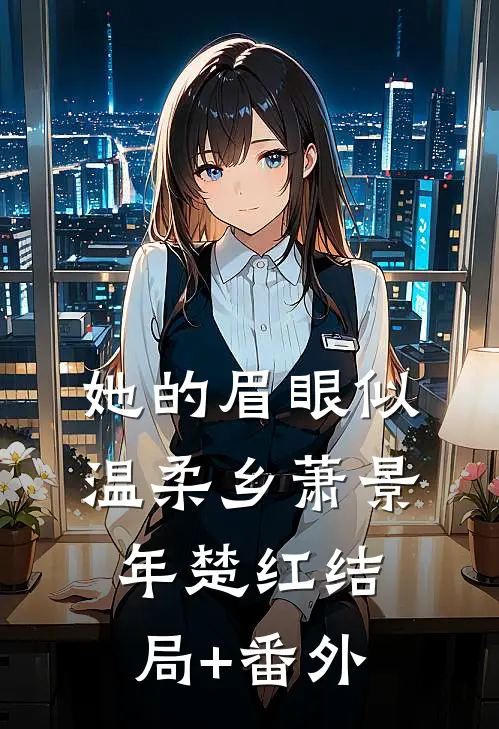 她的眉眼似温柔乡萧景年楚红结局+番外