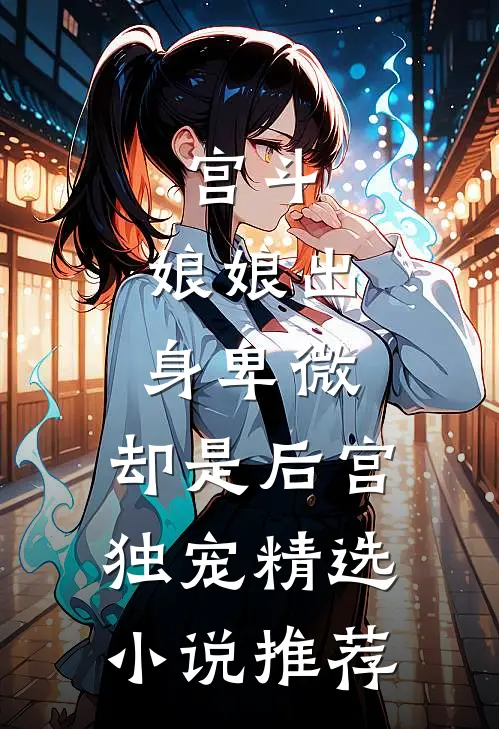 宫斗：娘娘出身卑微，却是后宫独宠精选小说推荐