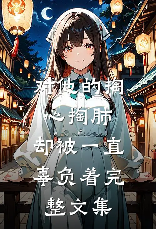 对他的掏心掏肺，却被一直辜负着完整文集