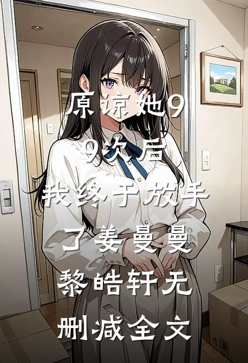原谅她99次后，我终于放手了姜曼曼黎皓轩无删减全文