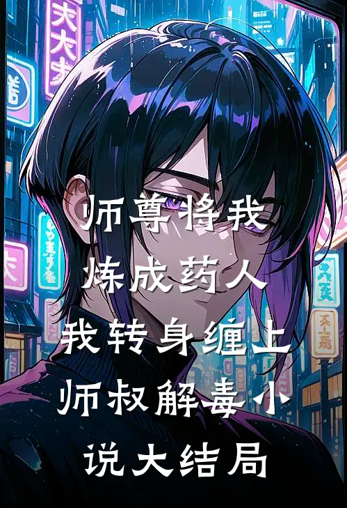 师尊将我炼成药人，我转身缠上师叔解毒小说大结局