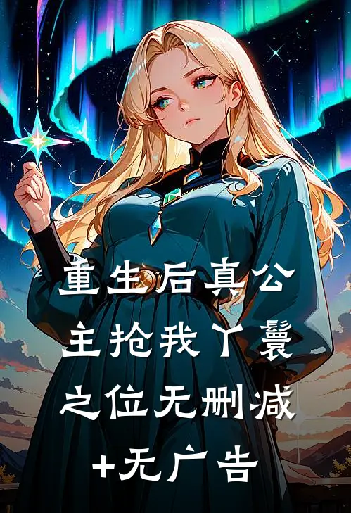 重生后真公主抢我丫鬟之位无删减+无广告