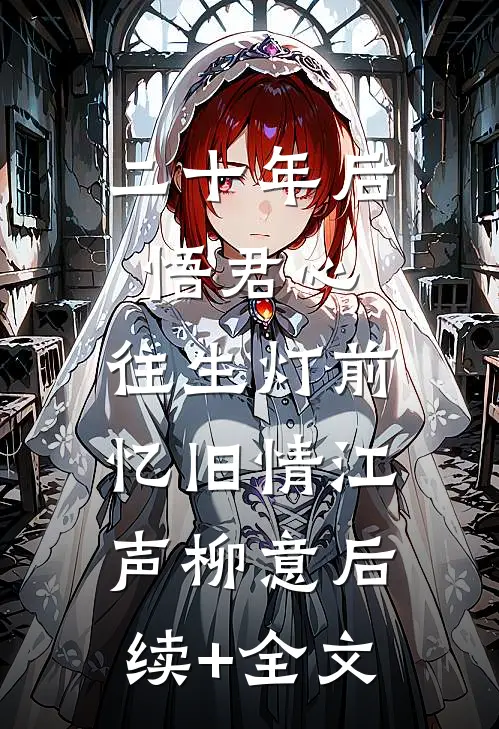 二十年后悟君心，往生灯前忆旧情江声柳意后续+全文